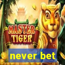 never bet